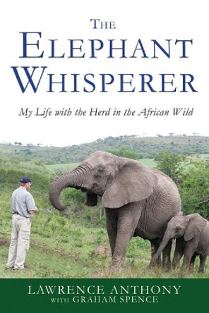 The Elephant Whisperer: My Life with the Herd in the African Wild by Lawrence Anthony 9781250007810