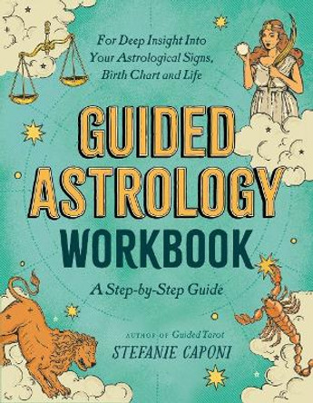 Guided Astrology Workbook: A Step-by-Step Guide for Deep Insight into Your Astrological Signs, Birth Chart, and Life by Stefanie Caponi 9780593690543