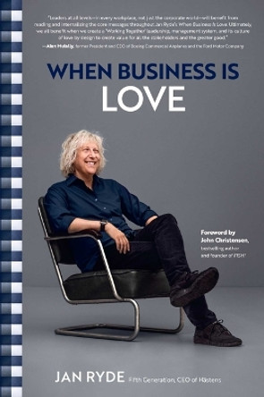 When Business Is Love: The Spirit of Hästens--At Work, at Play, and Everywhere in Your Life by Jan Ryde 9781637631973