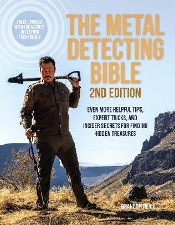 The Metal Detecting Bible, 2nd Edition: Even More Helpful Tips, Expert Tricks, and Insider Secrets for Finding Hidden Treasures (Fully Updated with the Newest Detecting Technology) by Brandon Neice 9781646045068