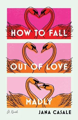 How to Fall Out of Love Madly by Jana Casale 9780593447741