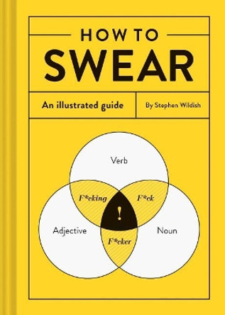 How to Swear: An Illustrated Guide (Dictionary for Swear Words, Funny Gift, Book about Cursing) by Stephen Wildish 9781452167763