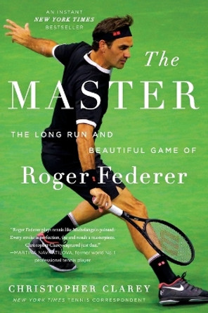 The Master: The Long Run and Beautiful Game of Roger Federer by Christopher Clarey 9781538719244