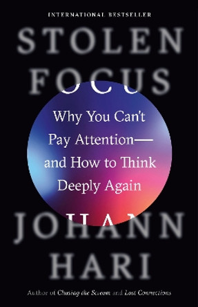 Stolen Focus: Why You Can't Pay Attention--and How to Think Deeply Again by Johann Hari 9780593138533