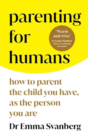 Parenting for Humans: How to Parent the Child You Have, as the Person You Are by Dr Svanberg 9781728297415