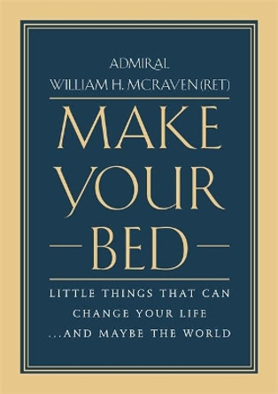 Make Your Bed: Little Things That Can Change Your Life... and Maybe the World by Admiral William H. McRaven 9781455570249