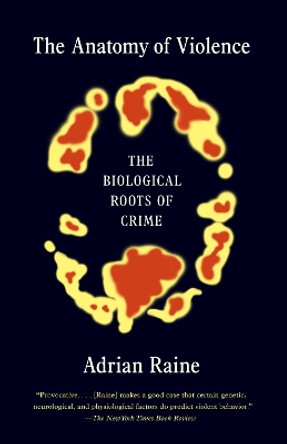 The Anatomy of Violence: The Biological Roots of Crime by Adrian Raine 9780307475619