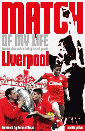 Liverpool FC Match of My Life: Twelve Stars Relive Their Favourite Games by Leo Moynihan