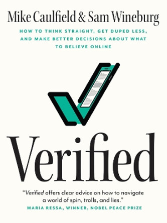 Verified: How to Think Straight, Get Duped Less, and Make Better Decisions about What to Believe Online by Mike Caulfield 9780226822068