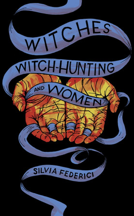 Witches, Witch-hunting, And Women by Silvia Federici 9781629635682