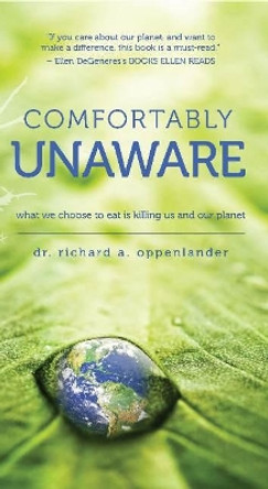 Comfortably Unaware: What We Choose to Eat Is Killing Us and Our Planet by Richard A. Oppenlander 9780825306860