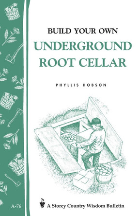 Build Your Own Underground Root Cellar: Storey's Country Wisdom Bulletin  A.76 by Phyllis Hobson 9780882662909