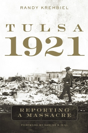 Tulsa, 1921: Reporting a Massacre by Randy Krehbiel