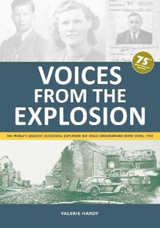Voices from the Explosion: The World's Greatest Accidental Explosion RAF Fauld Underground Bomb Store, 1944 by Valerie Hardy