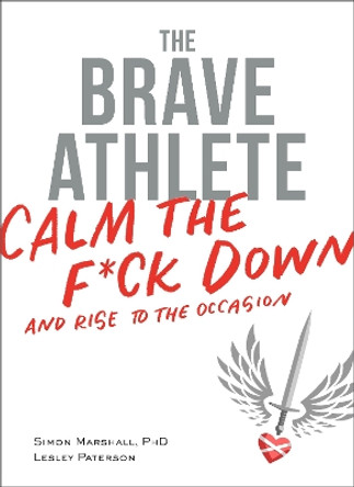 The Brave Athlete: Calm the F*ck Down and Rise to the Occasion by PhD Marshall