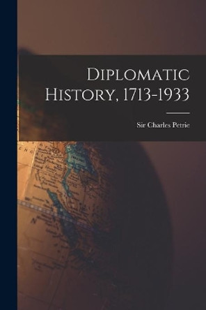 Diplomatic History, 1713-1933 by Sir Charles Petrie