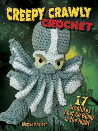 Creepy Crawly Crochet: 17 Creatures That Go Bump in the Night by Megan Kreiner