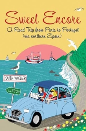 Sweet Encore: A Road Trip from Paris to Portugal by Karen Wheeler