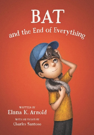 Bat and the End of Everything by Elana K. Arnold