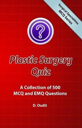 Plastic Surgery Quiz: A Collection of 500 MCQ and EMQ Questions by D Oudit