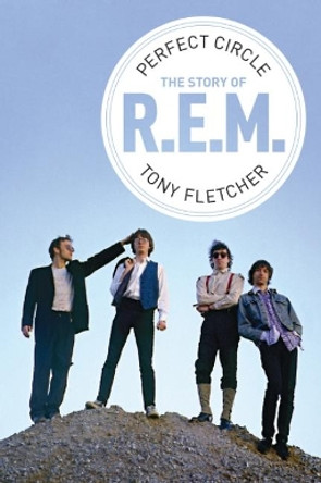 R.E.M.: Perfect Circle by Tony Fletcher