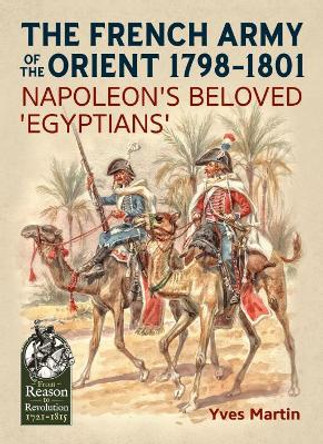 The French Army of the Orient 1798-1801: Napoleon'S Beloved 'Egyptians' by Yves Martin