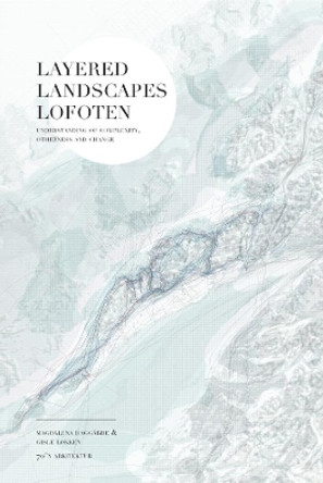 Layered Landscapes Lofoten: Understanding of Complexity, Otherness and Change by Magdalena Haggarde