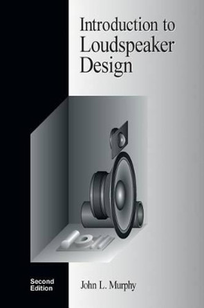 Introduction to Loudspeaker Design: Second Edition by John L Murphy