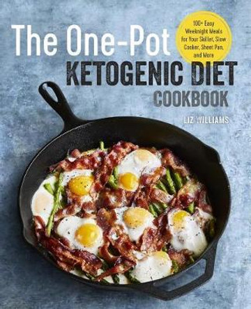 The One Pot Ketogenic Diet Cookbook: 100+ Easy Weeknight Meals for Your Skillet, Slow Cooker, Sheet Pan, and More by Liz Williams