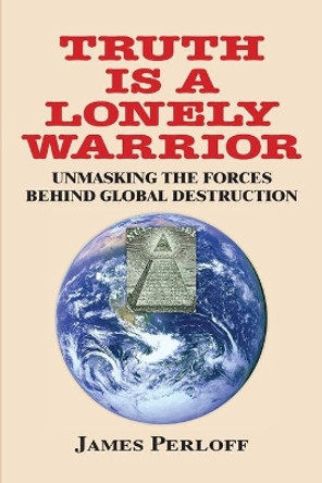 Truth Is a Lonely Warrior by James Perloff