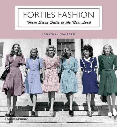Forties Fashion: From Siren Suits to the New Look by Jonathan Walford