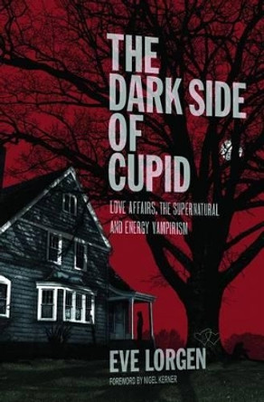 The Dark Side of Cupid: Love Affairs, the Supernatural, and Energy Vampirism by Nigel Kerner