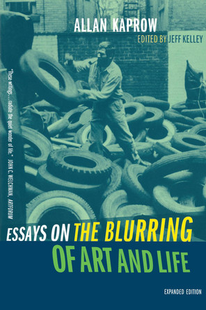 Essays on the Blurring of Art and Life by Allan Kaprow