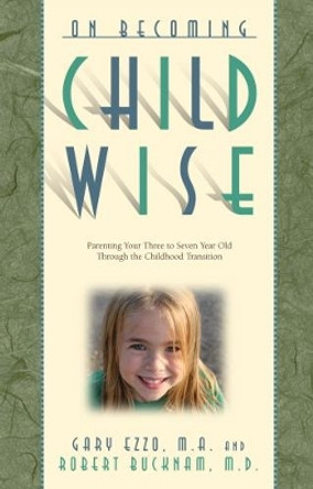 On Becoming Childwise: Parenting Your Child from 3 to 7 Years by Gary Ezzo