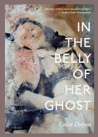 In the Belly of Her Ghost: A Memoir by Colin Dayan