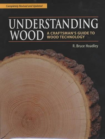 Understanding Wood: A Craftsman's Guide to Wood Technology by R.Bruce Hoadley