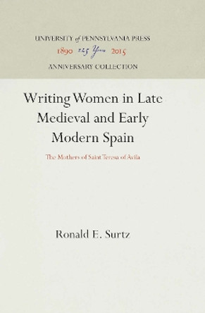 Writing Women in Late Medieval and Early Modern Spain: The Mothers of Saint Teresa of Avila by Ronald E. Surtz