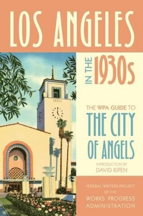Los Angeles in the 1930s: The WPA Guide to the City of Angels by Federal Writers Project of the Works Progress Administration