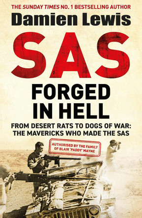 SAS Forged in Hell: From Desert Rats to Dogs of War: The Mavericks who Made the SAS by Damien Lewis