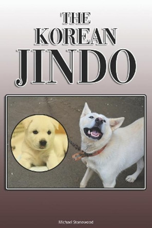 The Korean Jindo: A Complete and Comprehensive Owners Guide To: Buying, Owning, Health, Grooming, Training, Obedience, Understanding and Caring for Your Korean Jindo by Michael Stonewood