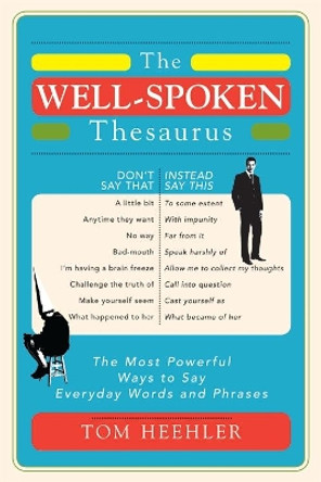 The Well-Spoken Thesaurus: The Most Powerful Ways to Say Everyday Words and Phrases by Tom Heehler