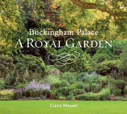 Buckingham Palace: A Royal Garden by Claire Masset