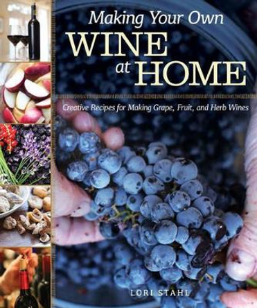 Making Your Own Wine at Home by Lori Stahl