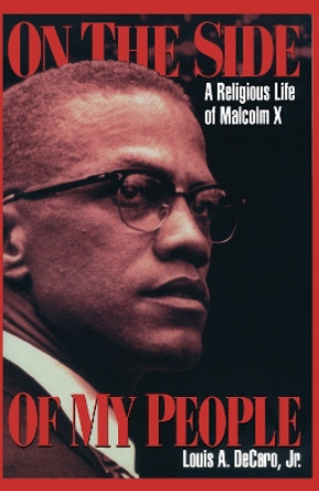 On the Side of My People: A Religious Life of Malcolm X by Louis A. DeCaro