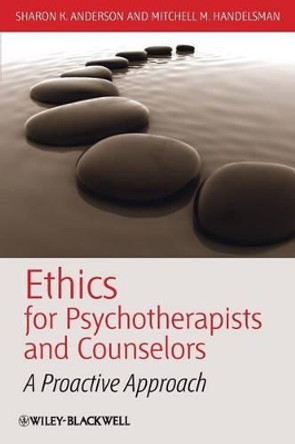 Ethics for Psychotherapists and Counselors: A Proactive Approach by Sharon K. Anderson