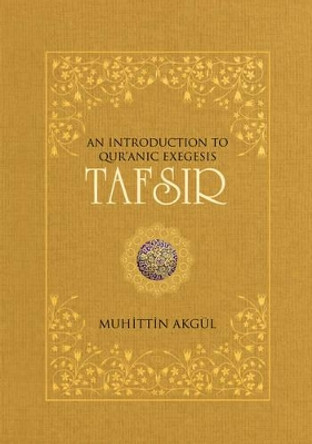 Tafsir: An Introduction to Qur'anic Exegesis by Dr. Muhittin Akgul