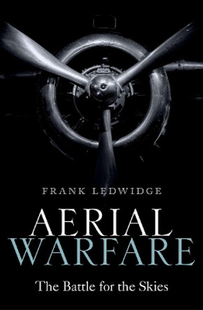 Aerial Warfare: The Battle for the Skies by Frank Ledwidge