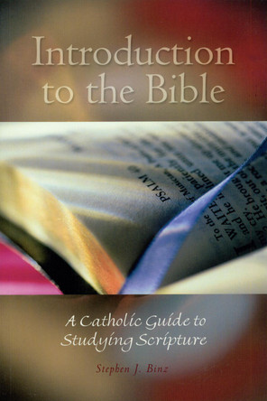 Introduction to the Bible: A Catholic Guide to Studying Scripture by Stephen J. Binz