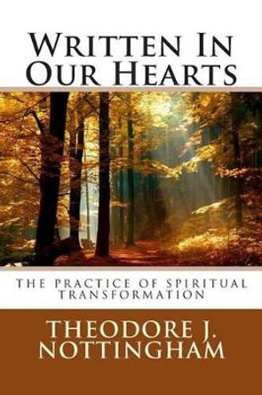 Written In Our Hearts: The Practice of Spiritual Transformation by Theodore J Nottingham