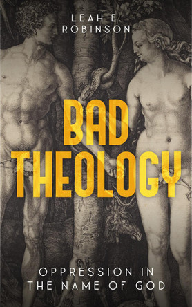 Bad Theology: Oppression in the Name of God by Leah Robinson